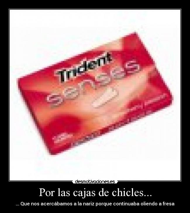 Por las cajas de chicles... -