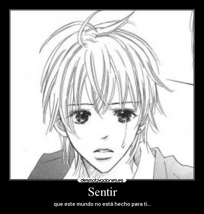 Sentir - que este mundo no está hecho para ti...