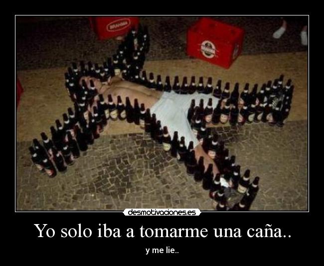 Yo solo iba a tomarme una caña.. - y me lie..