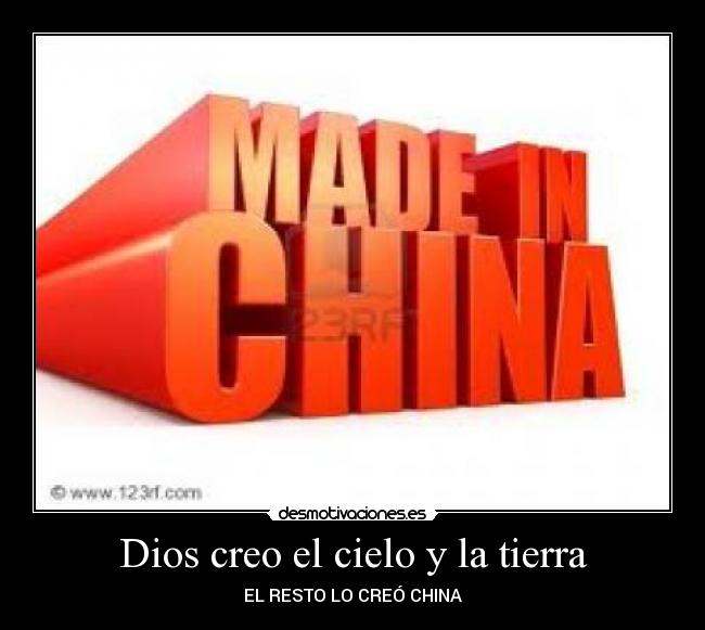 Dios creo el cielo y la tierra - EL RESTO LO CREÓ CHINA