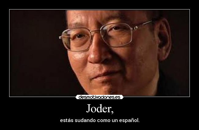 Joder, - estás sudando como un español.
