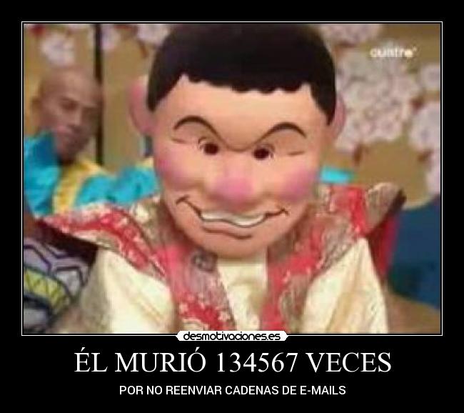 ÉL MURIÓ 134567 VECES - POR NO REENVIAR CADENAS DE E-MAILS