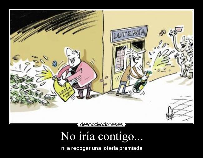 No iría contigo... - ni a recoger una lotería premiada