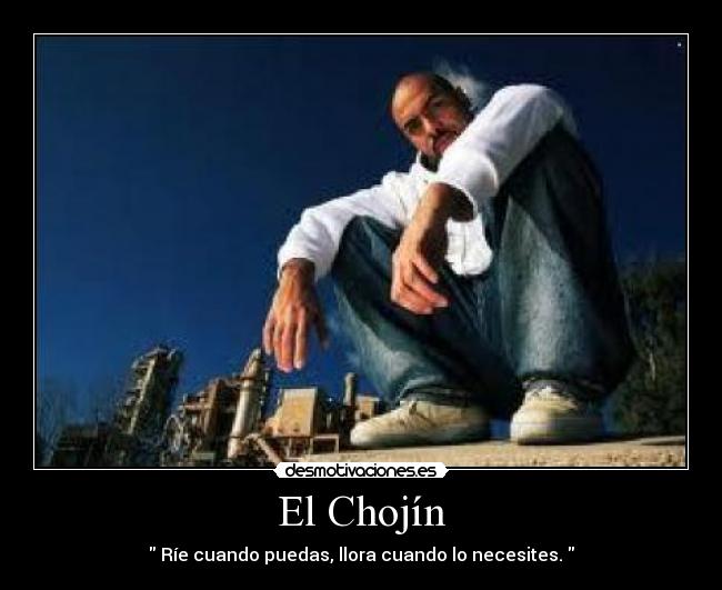 El Chojín -  Ríe cuando puedas, llora cuando lo necesites. 