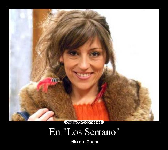 En Los Serrano - ella era Choni