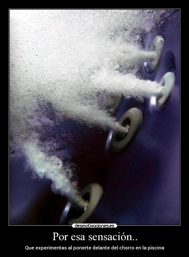 Por esa sensación.. -