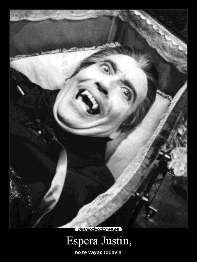 Espera Justin, - no te vayas todavia.