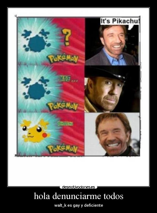 hola denunciarme todos -