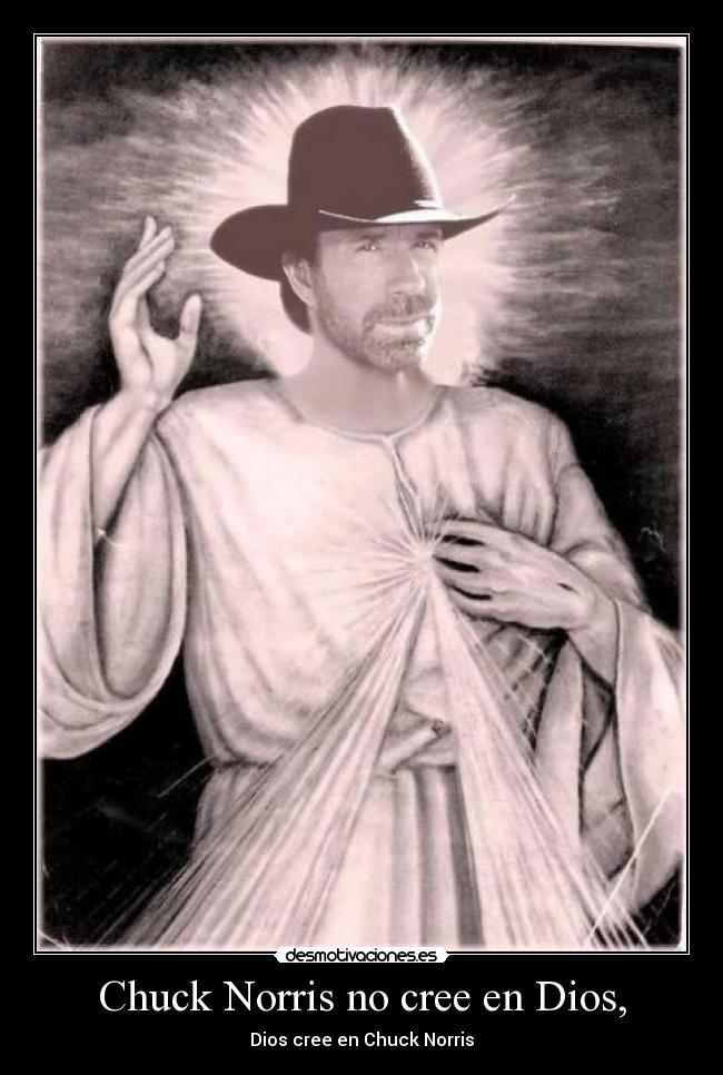 Chuck Norris no cree en Dios, - Dios cree en Chuck Norris