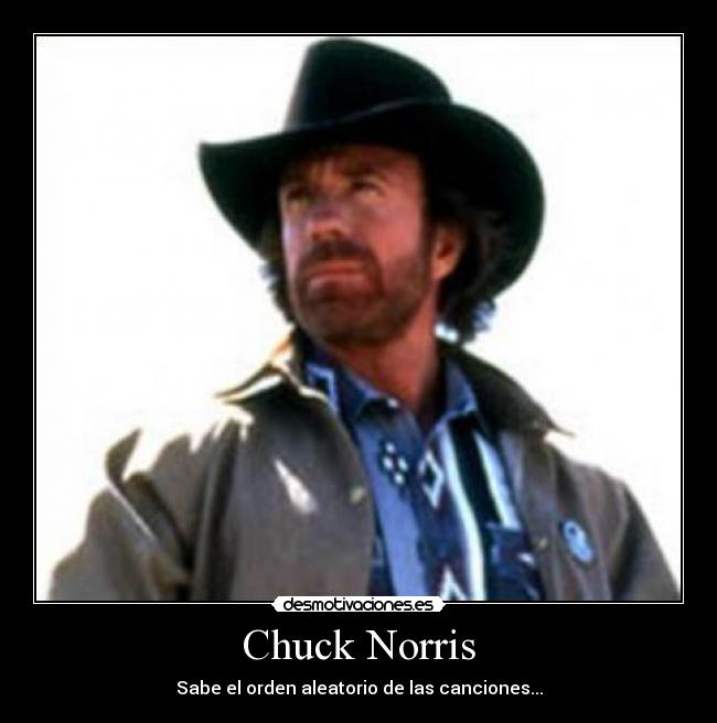 Chuck Norris - Sabe el orden aleatorio de las canciones...