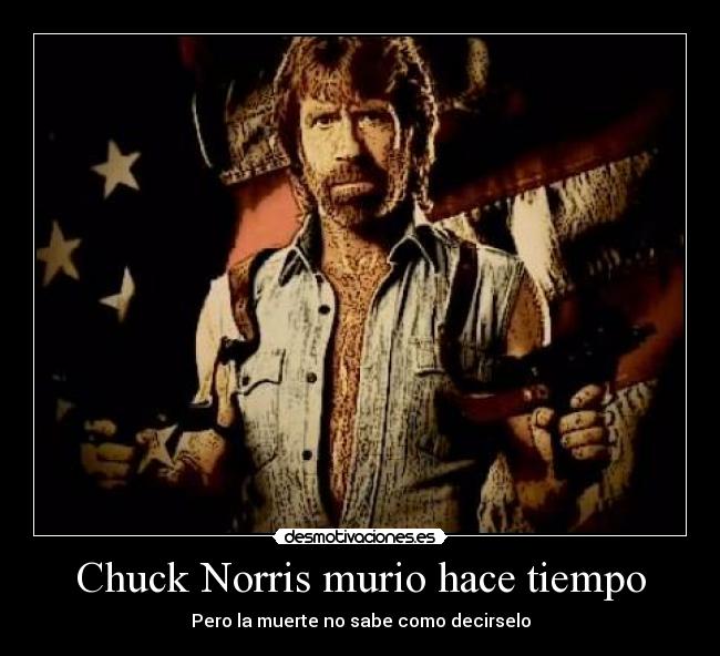 Chuck Norris murio hace tiempo - Pero la muerte no sabe como decirselo