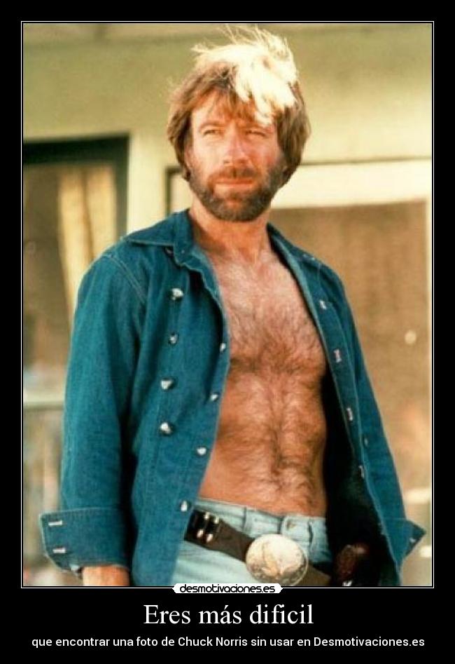 Eres más dificil - que encontrar una foto de Chuck Norris sin usar en Desmotivaciones.es