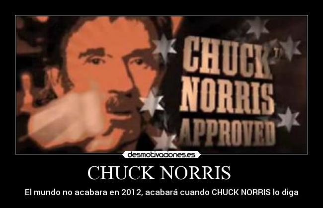 CHUCK NORRIS  - El mundo no acabara en 2012, acabará cuando CHUCK NORRIS lo diga