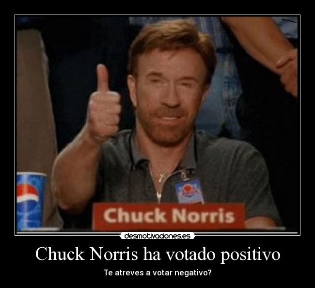 Chuck Norris ha votado positivo - Te atreves a votar negativo?