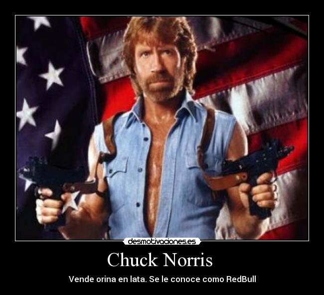 Chuck Norris - Vende orina en lata. Se le conoce como RedBull