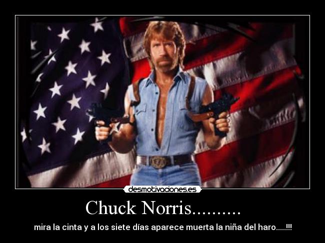 Chuck Norris.......... - mira la cinta y a los siete días aparece muerta la niña del haro.....!!!