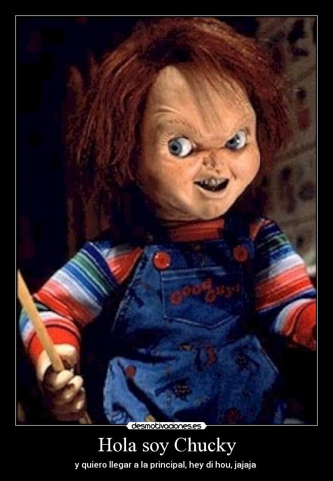 Hola soy Chucky - y quiero llegar a la principal, hey di hou, jajaja
