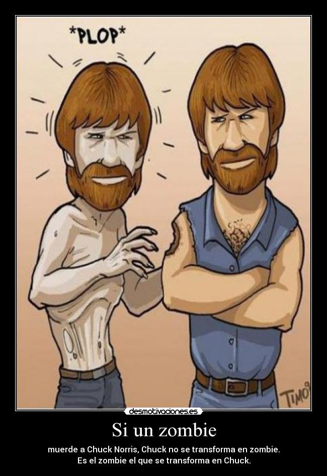 Si un zombie - muerde a Chuck Norris, Chuck no se transforma en zombie.
Es el zombie el que se transforma en Chuck.