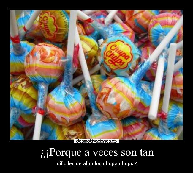 ¿¡Porque a veces son tan - difíciles de abrir los chupa chups!?