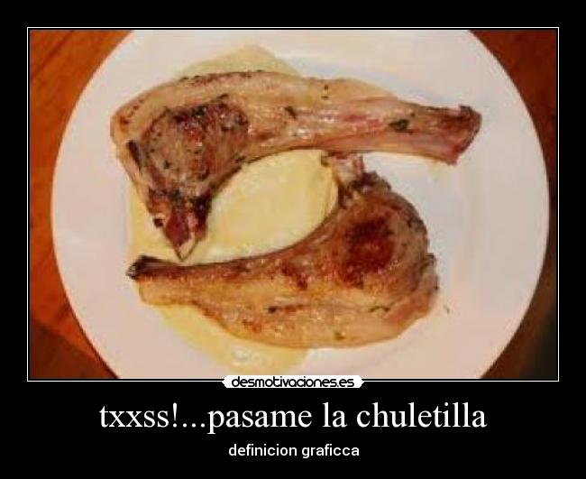 txxss!...pasame la chuletilla - 