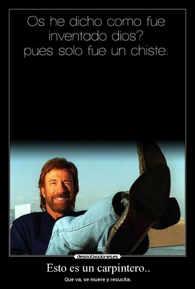 Esto es un carpintero.. - Que va, se muere y resucita.