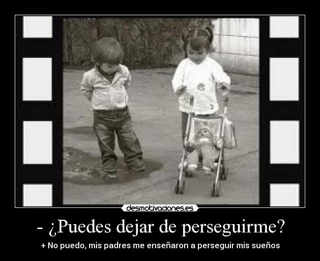 - ¿Puedes dejar de perseguirme? -