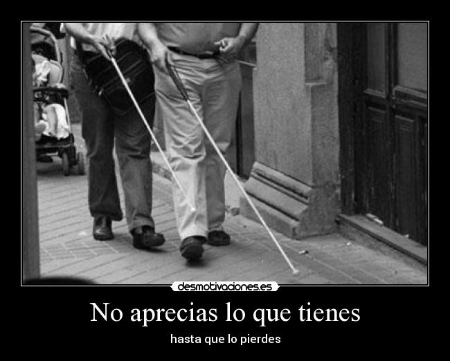 No aprecias lo que tienes - hasta que lo pierdes