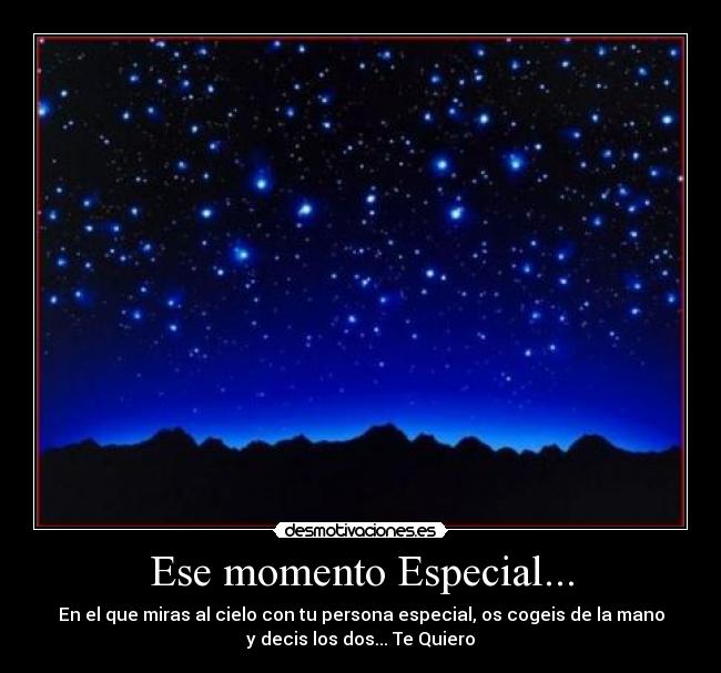 Ese momento Especial... - En el que miras al cielo con tu persona especial, os cogeis de la mano
y decis los dos... Te Quiero