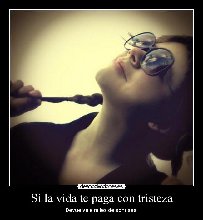 Si la vida te paga con tristeza -