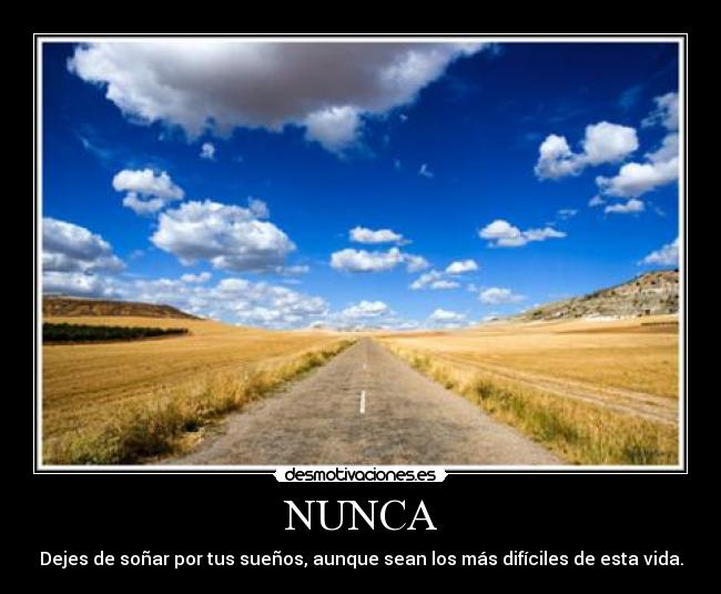 NUNCA - Dejes de soñar por tus sueños, aunque sean los más difíciles de esta vida.