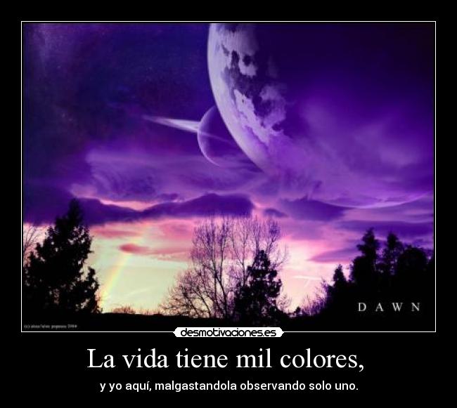 La vida tiene mil colores, -