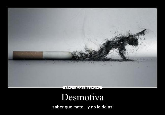 Desmotiva - saber que mata... y no lo dejas!