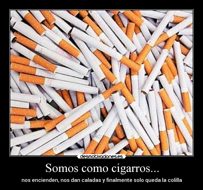 Somos como cigarros... - 