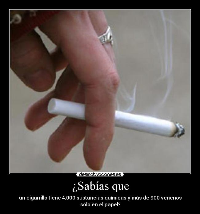 ¿Sabías que - un cigarrillo tiene 4.000 sustancias químicas y más de 900 venenos sólo en el papel?
