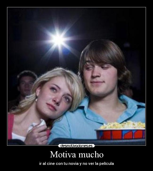 Motiva mucho - ir al cine con tu novia y no ver la película