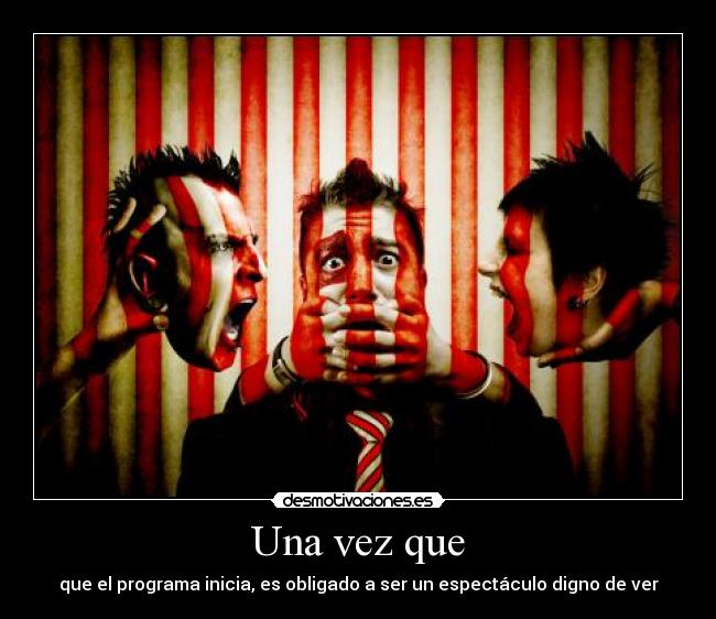 Una vez que - que el programa inicia, es obligado a ser un espectáculo digno de ver