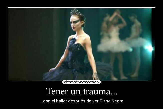 Tener un trauma... - ...con el ballet después de ver Cisne Negro