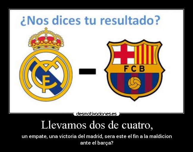 Llevamos dos de cuatro, -