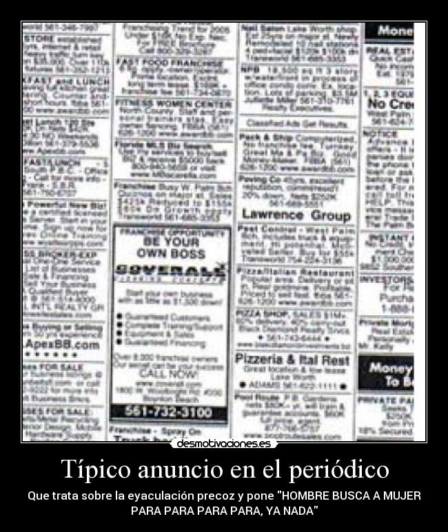 Típico anuncio en el periódico - Que trata sobre la eyaculación precoz y pone HOMBRE BUSCA A MUJER
PARA PARA PARA PARA, YA NADA