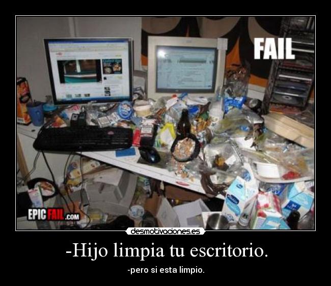 -Hijo limpia tu escritorio. - -pero si esta limpio.