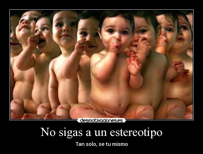 No sigas a un estereotipo - Tan solo, se tu mismo