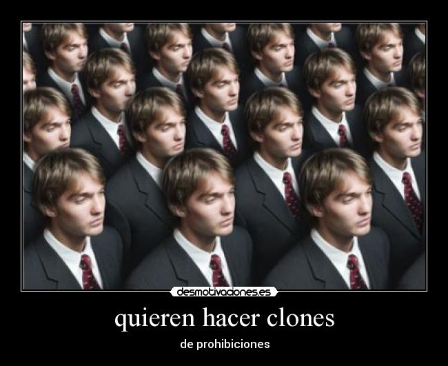 quieren hacer clones - de prohibiciones