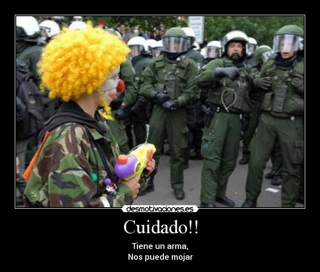 Cuidado!! - Tiene un arma,
Nos puede mojar