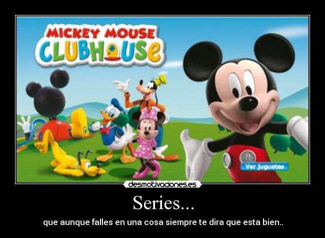 Series... - que aunque falles en una cosa siempre te dira que esta bien..