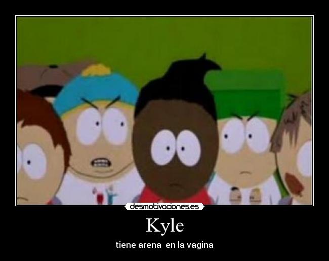 carteles kyle arena vagina south park desmotivaciones