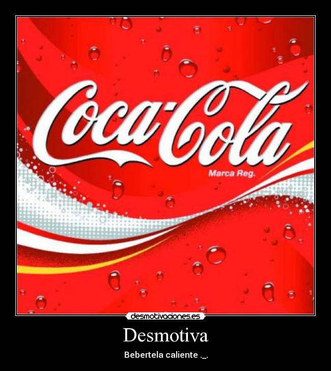 Desmotiva - Bebertela caliente ._.