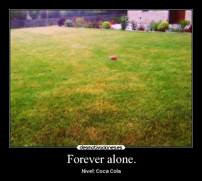 Forever alone. - Nivel: Coca Cola