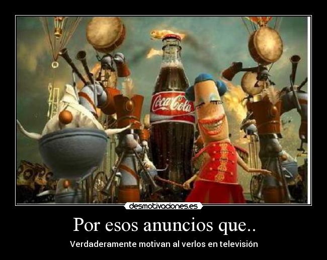 Por esos anuncios que.. - Verdaderamente motivan al verlos en televisión