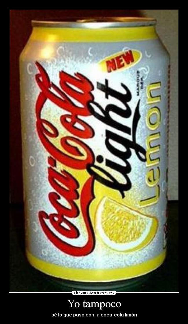 Yo tampoco - sé lo que paso con la coca-cola limón