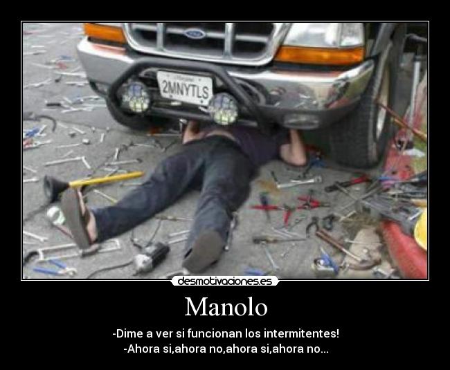 Manolo - -Dime a ver si funcionan los intermitentes!
-Ahora si,ahora no,ahora si,ahora no...